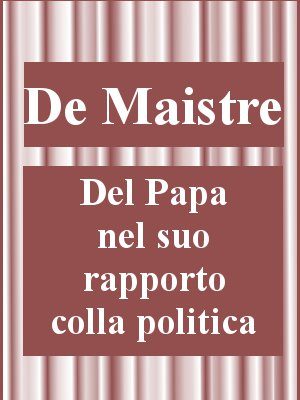 J. de Maistre: Del Papa nel suo rapporto con la politica